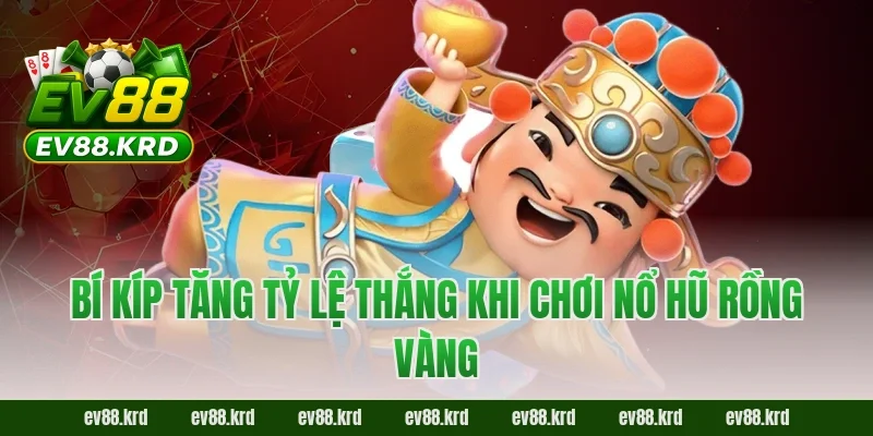 Bí kíp tăng tỷ lệ thắng khi chơi nổ hũ rồng vàng