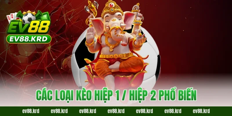 Các loại kèo hiệp 1 / hiệp 2 phổ biến