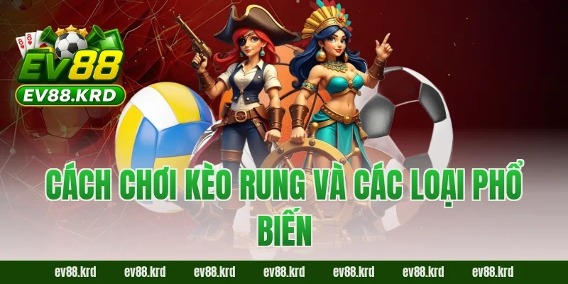 Kèo rung EV888 và bí quyết bùng nổ cảm xúc cho người chơi cá cược 1 Cách chơi kèo rung và các loại phổ biến