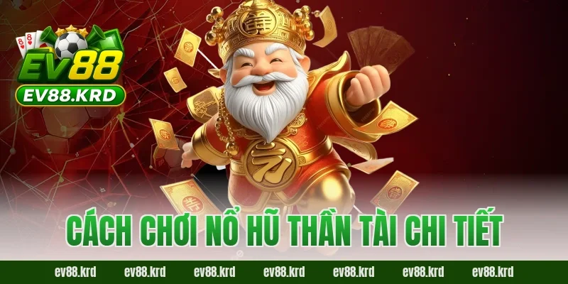 Cách chơi Nổ Hũ Thần Tài chi tiết