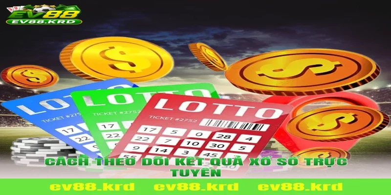 Cách theo dõi kết quả Xổ Số Trực Tuyến