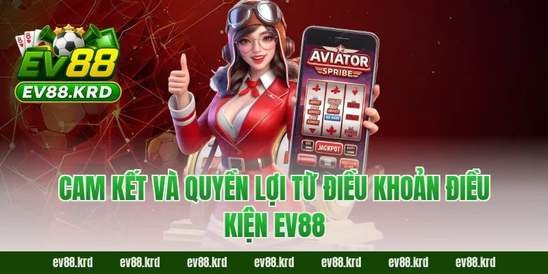 Cam kết và quyền lợi từ điều khoản điều kiện EV88