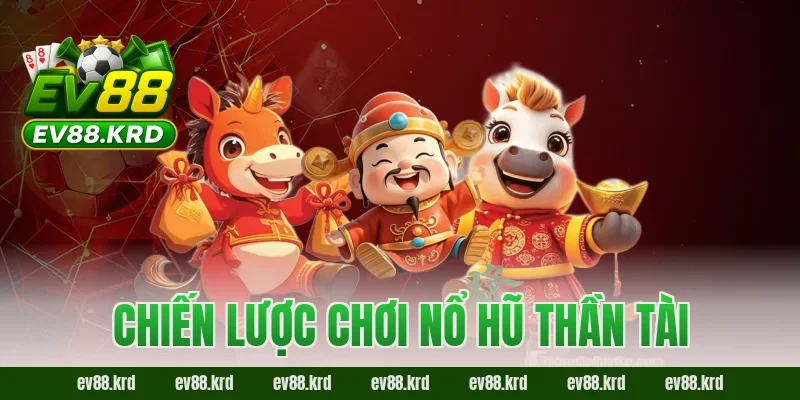 Chiến lược chơi Nổ Hũ Thần Tài