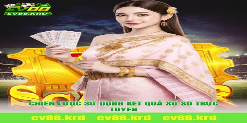 Chiến lược sử dụng kết quả Xổ Số Trực Tuyến