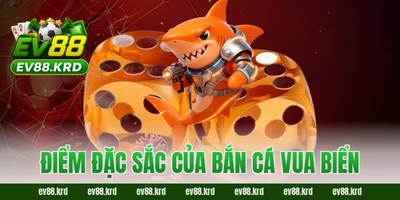 Điểm đặc sắc của Bắn Cá Vua Biển