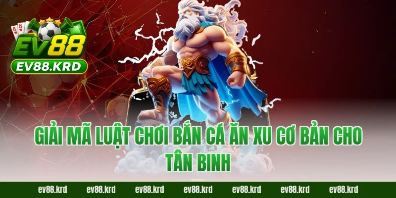 Giải mã luật chơi Bắn cá ăn xu cơ bản cho tân binh