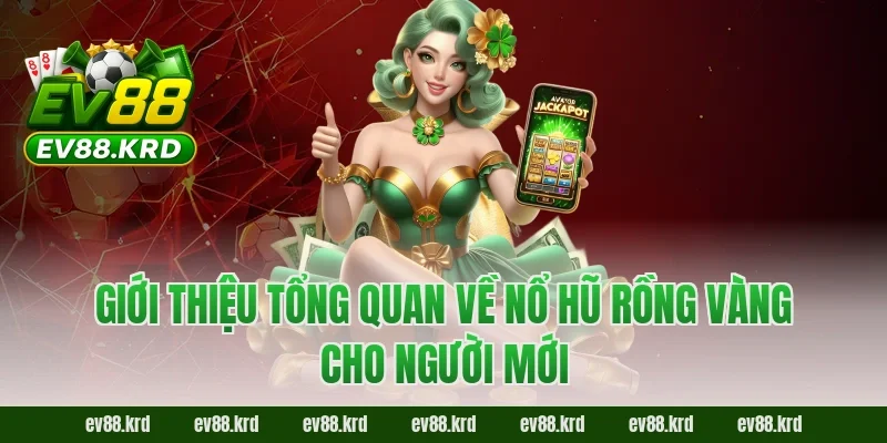 Giới thiệu tổng quan về nổ hũ rồng vàng cho người mới
