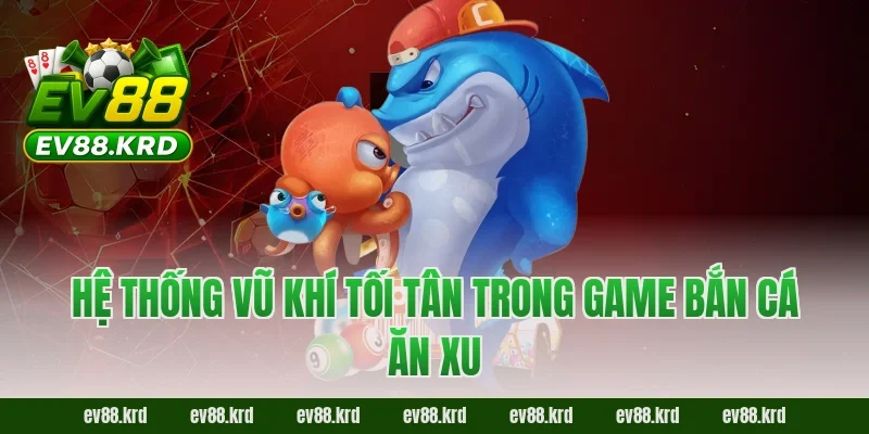 Hệ thống vũ khí tối tân trong game Bắn cá ăn xu
