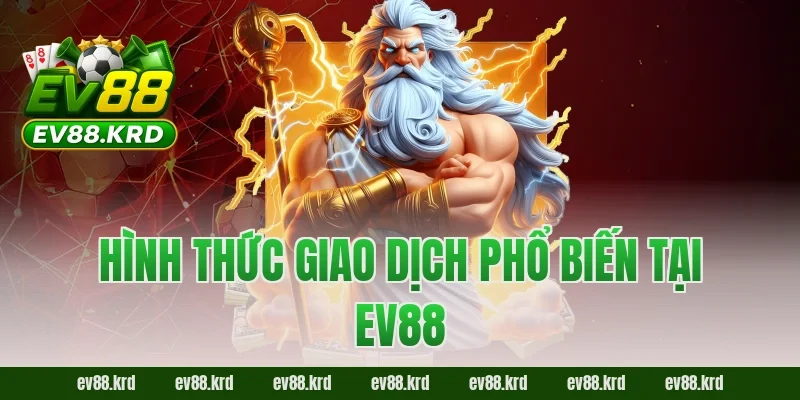 Hình thức giao dịch phổ biến tại EV88