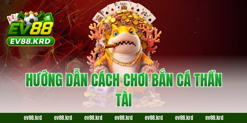 Hướng dẫn cách chơi Bắn Cá Thần Tài