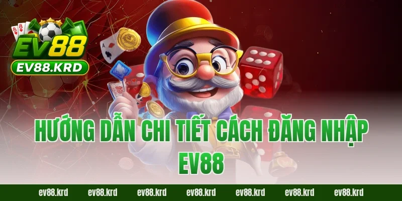 Đăng nhập EV88 – Tham Gia Giải Trí Trực Tuyến Chỉ Với 4 Bước 2 Hướng dẫn chi tiết cách đăng nhập EV88