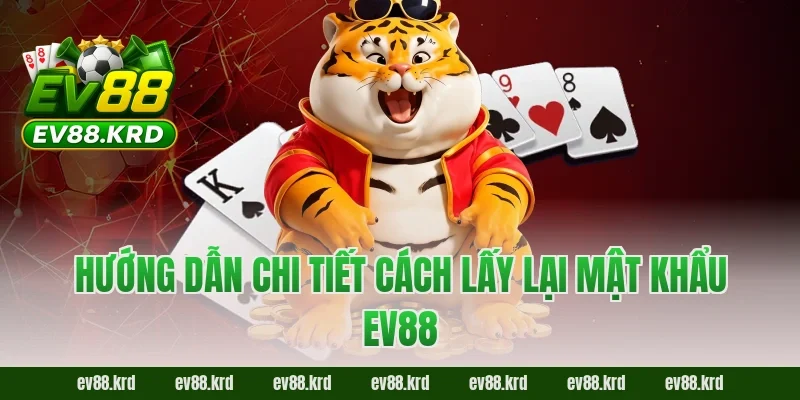 Hướng dẫn chi tiết cách lấy lại mật khẩu EV88