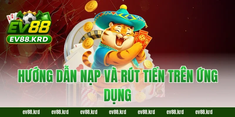 Hướng dẫn nạp và rút tiền trên ứng dụng EV88