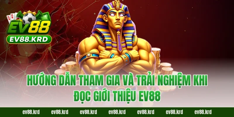 Hướng dẫn tham gia và trải nghiệm khi đọc giới thiệu EV88