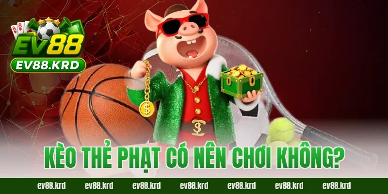 Kèo thẻ phạt có nên chơi không?
