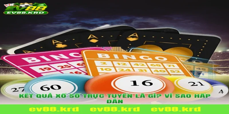 Kết quả Xổ Số Trực Tuyến là gì? Vì sao hấp dẫn