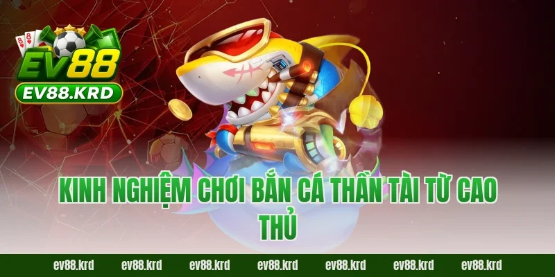 Kinh nghiệm chơi Bắn Cá Thần Tài từ cao thủ