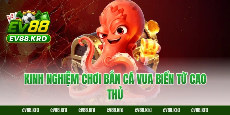 Kinh nghiệm chơi Bắn Cá Vua Biển từ cao thủ
