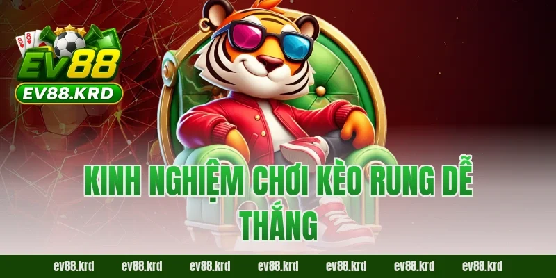 Kèo rung EV888 và bí quyết bùng nổ cảm xúc cho người chơi cá cược 2 Kinh nghiệm chơi kèo rung dễ thắng
