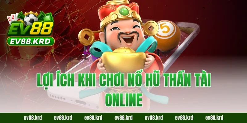 Lợi ích khi chơi Nổ Hũ Thần Tài online