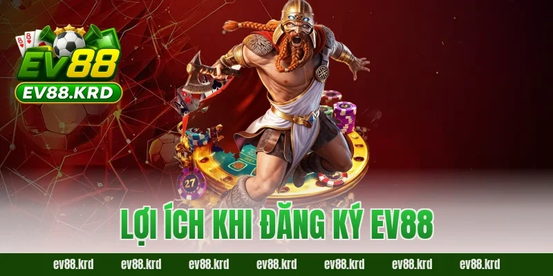 Lợi ích khi đăng ký EV88