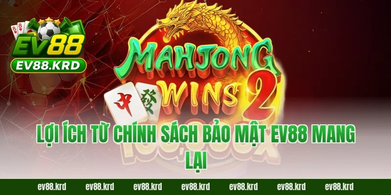Lợi ích từ chính sách bảo mật EV88 mang lại