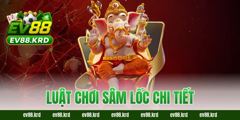 Luật chơi Sâm Lốc chi tiết