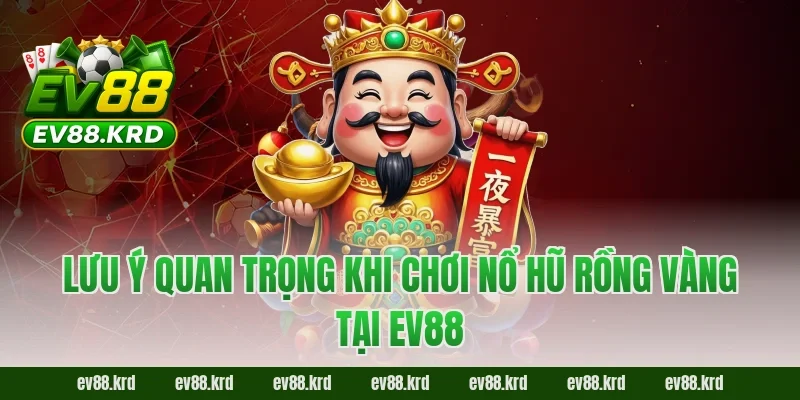 Lưu ý quan trọng khi chơi nổ hũ rồng vàng tại ev88