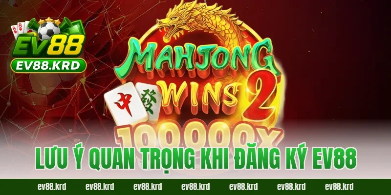 Lưu ý quan trọng khi đăng ký EV88