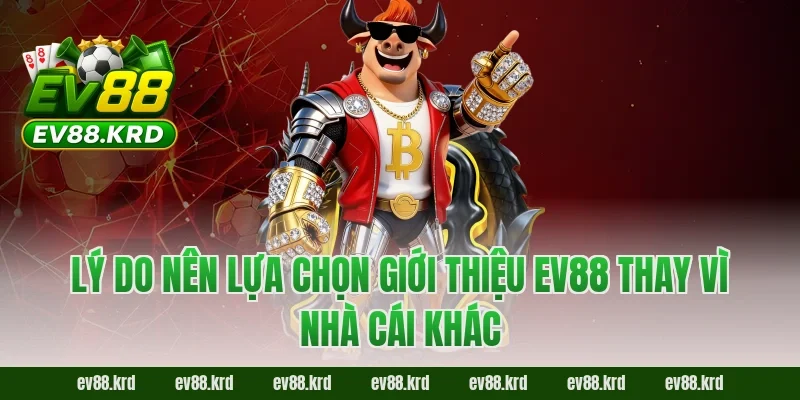 Lý do nên lựa chọn Giới thiệu EV88 thay vì nhà cái khác