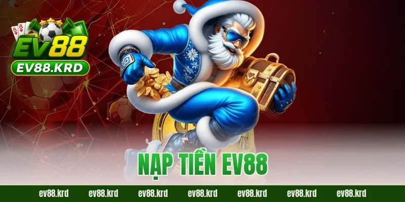 Nạp tiền EV88 – Trải nghiệm giao dịch an toàn và tiện lợi