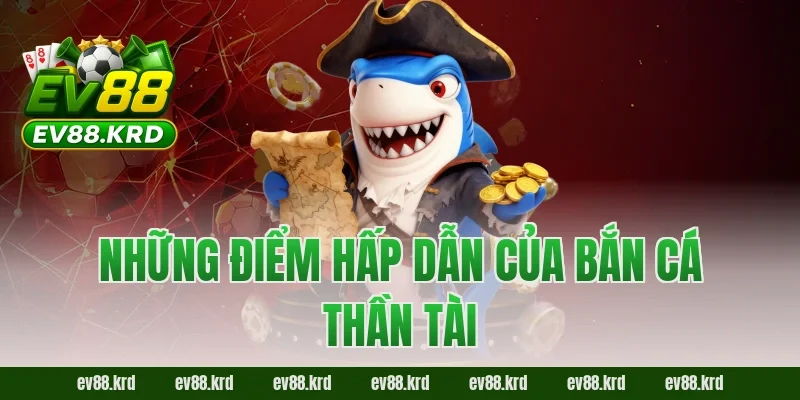 Những điểm hấp dẫn của Bắn Cá Thần Tài
