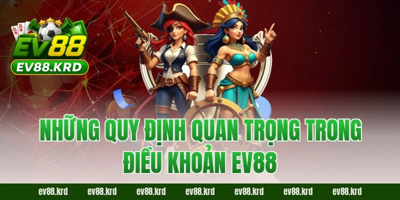 Những quy định quan trọng trong điều khoản EV88