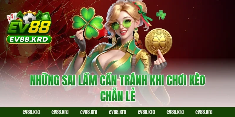 Kèo chẵn lẻ EV88 – Bí quyết cá cược thông minh cho bóng thủ 5 Những sai lầm cần tránh khi chơi kèo chẵn lẻ