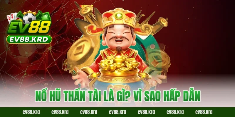 Nổ Hũ Thần Tài là gì? Vì sao hấp dẫn