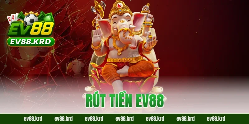 Rút tiền EV88 – Hướng dẫn chi tiết, nhanh chóng và an toàn