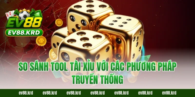 So sánh tool tài xỉu với các phương pháp truyền thống