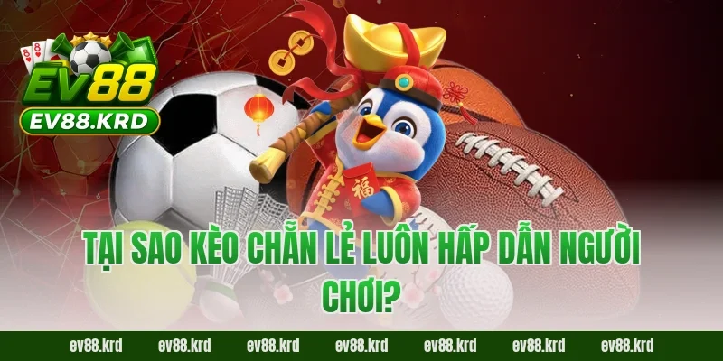 Kèo chẵn lẻ EV88 – Bí quyết cá cược thông minh cho bóng thủ 6 Tại sao kèo chẵn lẻ luôn hấp dẫn người chơi?