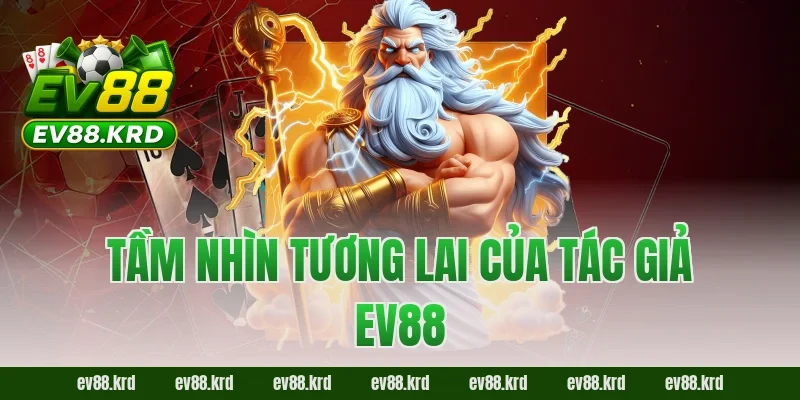 Tầm nhìn tương lai của tác giả EV88