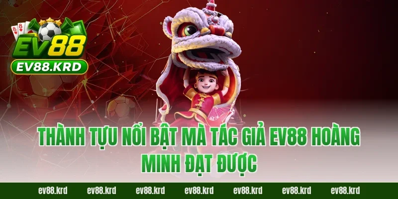 Thành tựu nổi bật mà tác giả EV88 Hoàng Minh đạt được