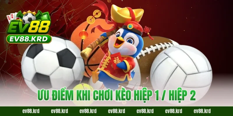 Ưu điểm khi chơi kèo hiệp 1 / hiệp 2