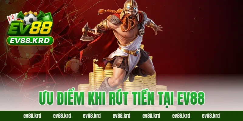 Ưu điểm khi rút tiền tại EV88