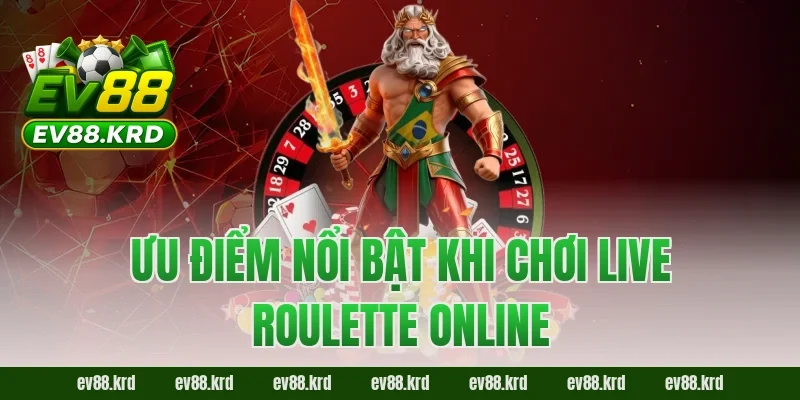 Ưu điểm nổi bật khi chơi Live Roulette Online