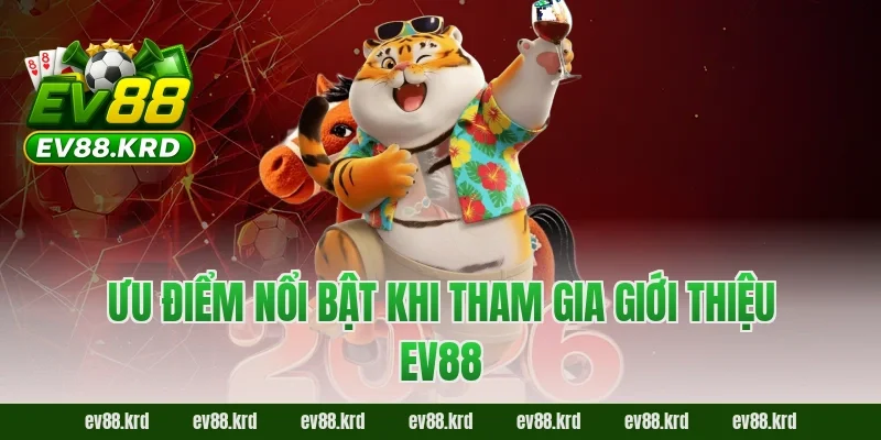 Ưu điểm nổi bật khi tham gia giới thiệu EV88