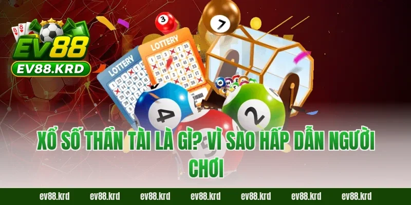 Xổ Số Thần Tài là gì? Vì sao hấp dẫn người chơi